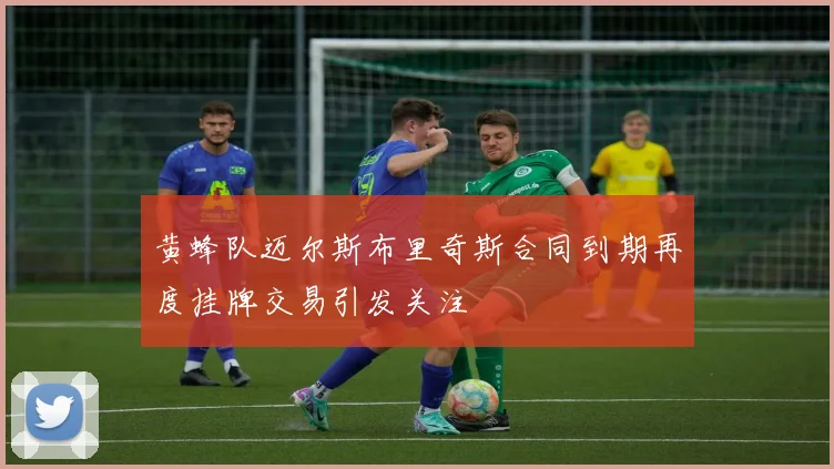黄蜂队迈尔斯布里奇斯合同到期再度挂牌交易引发关注