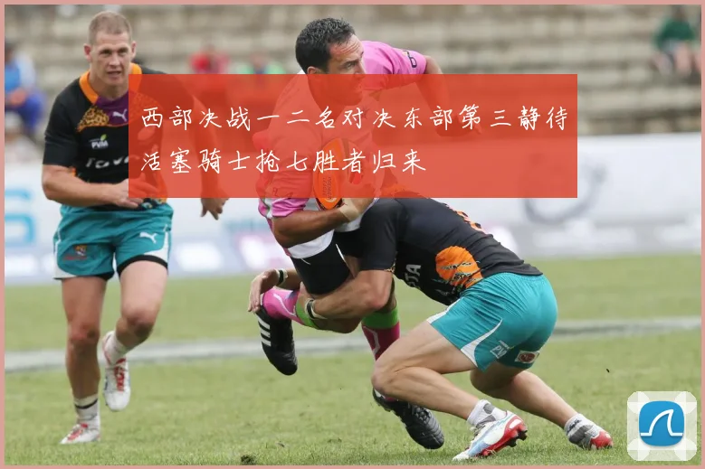 西部决战一二名对决东部第三静待活塞骑士抢七胜者归来